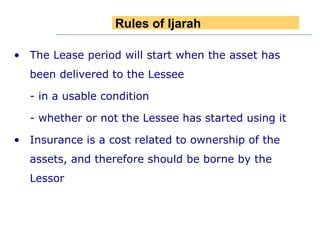 The Lease period will start when the asset has  been delivered to the Lessee - in a usable condition - whether or not the Lessee has started using it Insurance is a cost related to ownership of the assets, and therefore should be borne by the Lessor Rules of Ijarah 