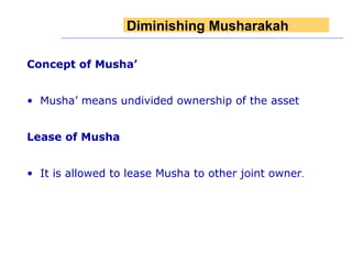 Concept of Musha’   Musha’ means undivided ownership of the asset  Lease of Musha  It is allowed to lease Musha to other joint owner . Diminishing   Musharakah 