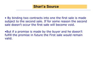 By binding two contracts into one the first sale is made subject to the second sale. If for some reason the second sale doesn’t occur the first sale will become void. But if a promise is made by the buyer and he doesn’t fulfill the promise in future the First sale would remain valid.  Shari’a Source 
