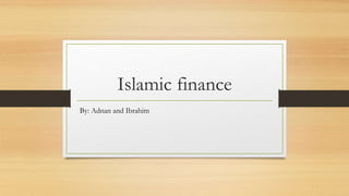 Islamic finance
By: Adnan and Ibrahim
 