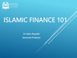 ISLAMIC FINANCE 101
Dr. Main Alqudah
Associate Professor
 