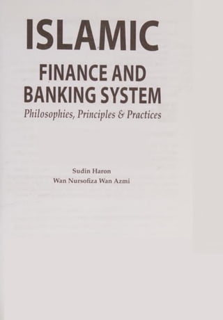 ISLAMIC
FINANCE AND
BANKING SYSTEM
Philosophies, Principles & Practices
Sudin Haron
Wan Nursofiza Wan Azmi
 