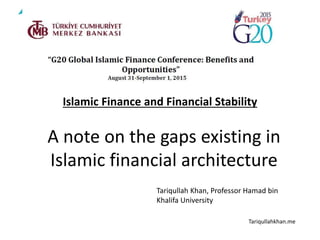 Islamic Finance and Financial Stability
Tariqullah Khan, Professor Hamad bin
Khalifa University
Tariqullahkhan.me
A note on the gaps existing in
Islamic financial architecture
 