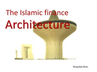 The Islamic finance
Architecture


                      Tariqullah Khan
 
