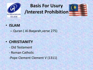 Basis For Usury
           /Interest Prohibition

• ISLAM
  – Quran ( Al-Baqarah,verse 275)


• CHRISTIANITY
 - Old Testam...