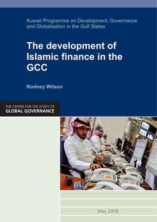 Kuwait Programme on Development, Governance
and Globalisation in the Gulf States



The development of
Islamic finance in the
GCC
Rodney Wilson




                           May 2009
 