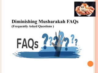 Diminishing Musharakah FAQs
(Frequently Asked Questions )
 