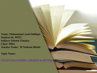 Name: Muhammad Asad Siddiqui
Student Id: 59523
Subject: Islamic Finance
Class: MBA
Teacher Name: M Nadeem Bhatti
Topic Name:
 