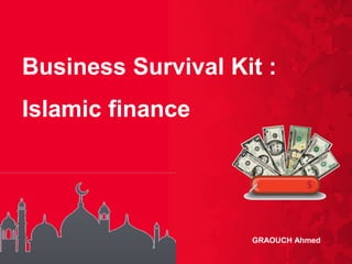 1
Business Survival Kit :
Islamic finance
GRAOUCH Ahmed
 