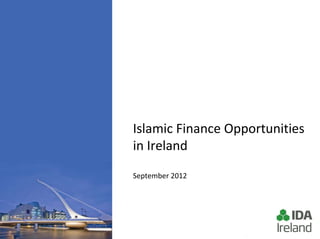 Islamic Finance Opportunities
in Ireland
September 2012
 