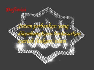 Definisi

    Sistem perbankan yang
    dikembangkann berdasarkan
    syariah (hukum) islam
 
