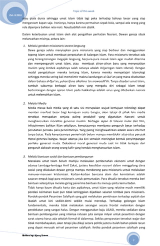 Dewa gereja selalu menyiapkan para misionaris yang siap berbaur dan menggunakan topeng Islam untuk membuat perpecahan di kalangan Islam. Para misionaris tersebut ada yang terang-terangan megajak langsung, berpura-pura masuk Islam agar mudah diterima dan mempengaruhi umat Islam, atau  membuat aliran-aliran baru yang menyesatkan muslim yang lembek aqidahnya salah satunya adalah JIL(jaringan Islam Liberal). Dengan modal pengetahuan mereka tentang Islam, karena mereka mempelajari islamologi sehingga mereka sering kali memelintir makna kandungan al-Qur’an yang mana disebutkan dalam bahasa al-Qur’an; yuharrifuna alkalima ‘an mawaadli’ihi. Tanpa disadari umat Islam, tumbuh suburnya berbagai aliran baru yang mengaku diri sebagai Islam tetapi bertentangan dengan ajaran Islam pada hakikatnya adalah virus yang ditebarkan nasrani untuk melemahkan Islam. 