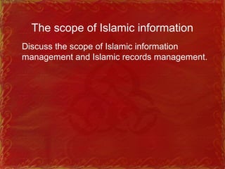 The scope of Islamic information
Discuss the scope of Islamic information
management and Islamic records management.
 