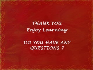 THANK YOU
Enjoy Learning
DO YOU HAVE ANY
QUESTIONS ?
 