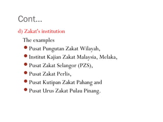 Cont…
•28
d) Zakat's institution
The examples
Pusat Pungutan Zakat Wilayah,
Institut Kajian Zakat Malaysia, Melaka,
Pusat Zakat Selangor (PZS),
Pusat Zakat Perlis,
Pusat Kutipan Zakat Pahang and
Pusat Urus Zakat Pulau Pinang.
 