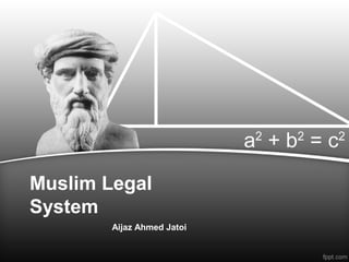 Muslim Legal
System
Aijaz Ahmed Jatoi
 