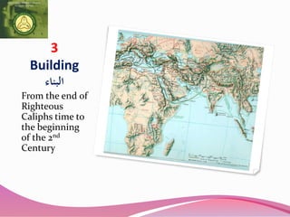 3
Building
‫البناء‬
From the end of
Righteous
Caliphs time to
the beginning
of the 2nd
Century
 