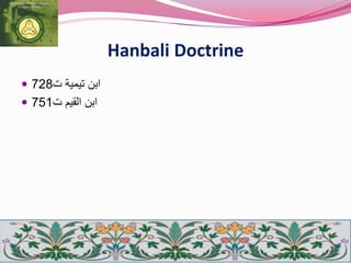 Hanbali Doctrine
 ‫ت‬ ‫تيمية‬ ‫ابن‬728
 ‫ت‬ ‫القيم‬ ‫ابن‬751
 