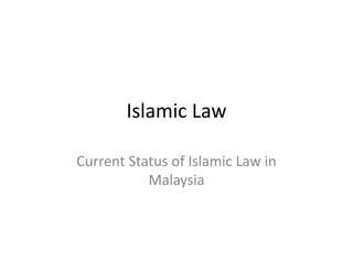 Islamic Law 
Current Status of Islamic Law in 
Malaysia 
 