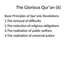 The Glorious Qur’an (6)
Basic Principles of Qur’anic Revelations
1.The removal of difficulty
2.The reduction of religious obligations
3.The realization of public welfare
4.The realization of universal justice
 