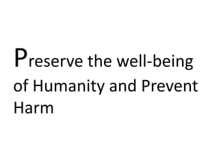 Preserve the well-being
of Humanity and Prevent
Harm
 