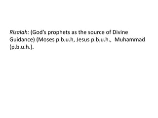 Risalah: (God’s prophets as the source of Divine
Guidance) (Moses p.b.u.h, Jesus p.b.u.h., Muhammad
(p.b.u.h.).
 