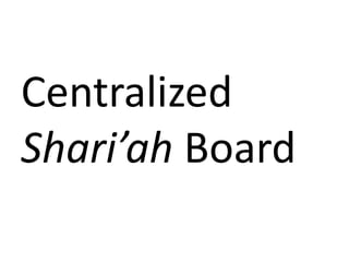 Centralized
Shari’ah Board
 