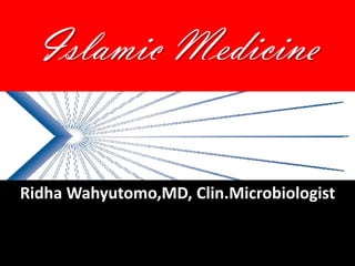 Islamic Medicine
Ridha Wahyutomo,MD, Clin.Microbiologist
 