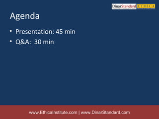 Agenda
• Presentation: 45 min
• Q&A: 30 min




      www.EthicaInstitute.com | www.DinarStandard.com
 