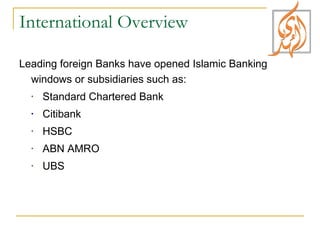 International Overview Leading foreign Banks have opened Islamic Banking windows or subsidiaries such as: Standard Chartered Bank  Citibank HSBC ABN AMRO UBS  