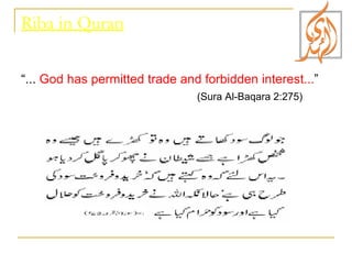 Riba in Quran “ ...  God has permitted trade and forbidden interest... ” (Sura Al-Baqara 2:275) 
