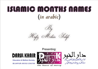ISLAMIC MONTHS NAMES
(in arabic)

By
Hafiz Mohsin Salafi
Presenting:

DARUL KHAIR
Education & Welfare Society,
BIJAPUR-08352-256789

 