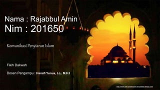 http://www.free-powerpoint-templates-design.com
Nama : Rajabbul Amin
Fikih Dakwah
Dosen Pengampu : Hanafi Yunus, Lc,. M.H.I
Nim : 201650
Komunikasi Penyiaran Islam
 