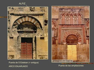 LAS  PUERTAS DE LA MEZQUITA  Puerta de las ampliaciones (S. X) Puerta de S Esteban (+ antigua) ARCO ENJARJADO ALFIZ 
