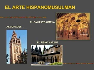 EL ARTE HISPANOMUSULMÁN EL CALIFATO OMEYA ALMOHADES EL REINO NAZARÍ 