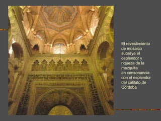 El revestimiento de mosaico subraya el esplendor y riqueza de la mezquita en consonancia con el esplendor del califato de Córdoba 