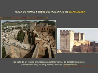 APROXIMACIÓN AL INTERIOR DE LA ALCAZABA Se trata de un recinto amurallado con 22 torreones, de carácter defensivo,  y almenado. Muy sobrio y severo, dado su carácter militar. PLAZA DE ARMAS Y TORRE DEL HOMENAJE  DE  LA ALCAZABA 