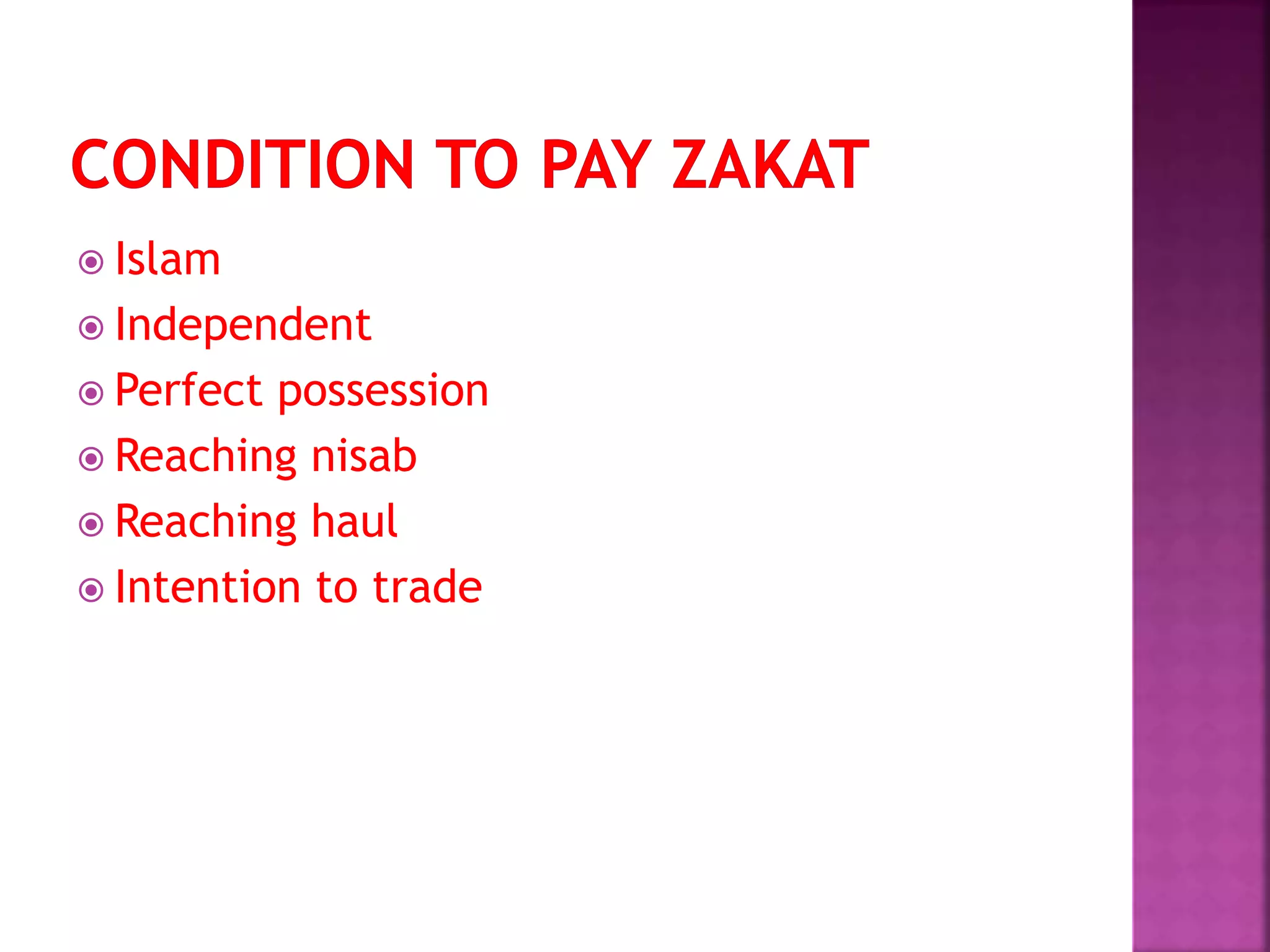  Islam
 Independent
 Perfect possession
 Reaching nisab
 Reaching haul
 Intention to trade
 