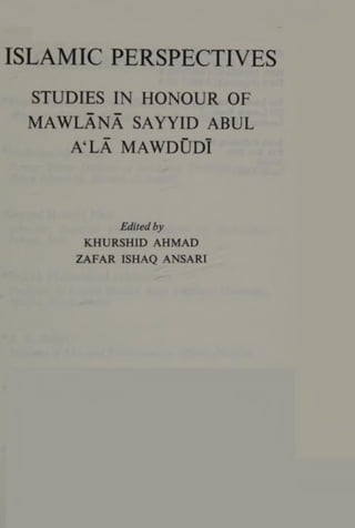 ISLAMIC PERSPECTIVES
STUDIES IN HONOUR OF
MAWLANA SAYYID ABUL
A‘LA MAWDUDI
Editedby
KHURSH1D AHMAD
ZAFAR ISHAQ ANSARI
 
