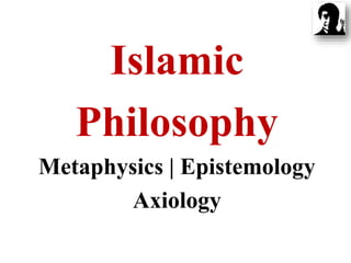 Islamic
Philosophy
Metaphysics | Epistemology
Axiology
 