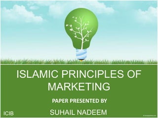 ISLAMIC PRINCIPLES OF MARKETING PAPER PRESENTED BY SUHAIL NADEEM ICIB 