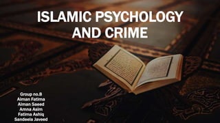 ISLAMIC PSYCHOLOGY
AND CRIME
Group no.8
Aiman Fatima
Aiman Saeed
Amna Asim
Fatima Ashiq
Sandeela Javeed
 