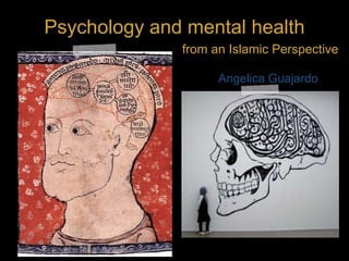 Psychology and mental health
Angelica Guajardo
from an Islamic Perspective
 