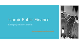 Islamic Public Finance
Islamic perspective on Economics
Memona Maqsood (2018-B.Isl.Std-009)
 