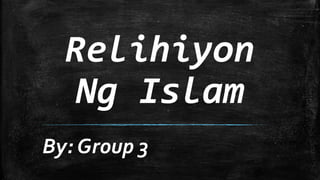 By: Group 3
Relihiyon
Ng Islam
 