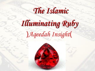 The IslamicThe Islamic
Illuminating RubyIlluminating Ruby
)Aqeedah Insight(
 
