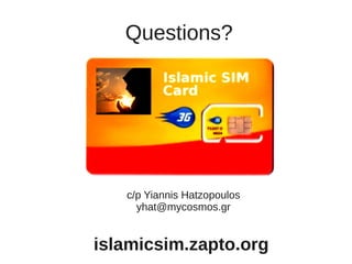 Questions?
islamicsim.zapto.org
c/p Yiannis Hatzopoulos
yhat@mycosmos.gr
 