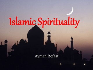 Islamic Spirituality
Ayman Refaat
 