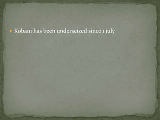  Kobani has been underseized since 1 july
 