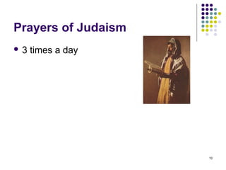 Prayers of Judaism
3   times a day




                     10
 